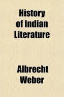 History Of Indian Literature di Albrecht Weber edito da General Books