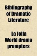 Bibliography Of Dramatic Literature di La Jolla World Drama Prompters edito da General Books