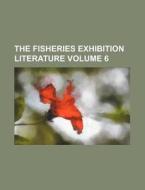 The Fisheries Exhibition Literature Volume 6 di London International Exhibition, Books Group edito da Rarebooksclub.com