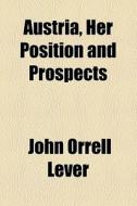 Austria, Her Position And Prospects di John Orrell Lever edito da General Books Llc