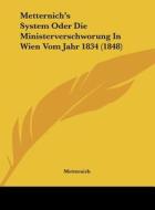 Metternich's System Oder Die Ministerverschworung in Wien Vom Jahr 1834 (1848) di Metternich edito da Kessinger Publishing