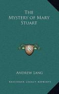 The Mystery of Mary Stuart di Andrew Lang edito da Kessinger Publishing