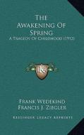 The Awakening of Spring: A Tragedy of Childhood (1912) di Frank Wedekind edito da Kessinger Publishing