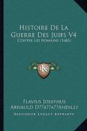 Histoire de La Guerre Des Juifs V4: Contre Les Romains (1683) di Flavius Josephus edito da Kessinger Publishing
