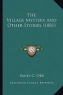 The Village Mystery and Other Stories (1881) di Emily C. Orr edito da Kessinger Publishing