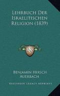 Lehrbuch Der Israelitischen Religion (1839) di Benjamin Hirsch Auerbach edito da Kessinger Publishing