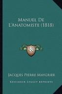 Manuel de L'Anatomiste (1818) di Jacques Pierre Maygrier edito da Kessinger Publishing