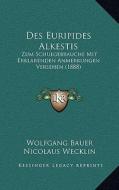 Des Euripides Alkestis: Zum Schulgebrauche Mit Erklarenden Anmerkungen Versehen (1888) di Wolfgang Bauer edito da Kessinger Publishing