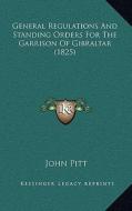 General Regulations and Standing Orders for the Garrison of Gibraltar (1825) di John Pitt edito da Kessinger Publishing
