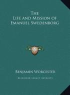The Life and Mission of Emanuel Swedenborg di Benjamin Worcester edito da Kessinger Publishing