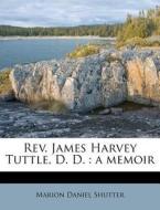 Rev. James Harvey Tuttle, D. D. : A Memo di Marion Daniel Shutter edito da Nabu Press