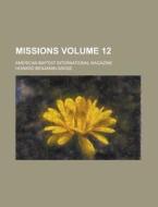 Missions; American Baptist International Magazine Volume 12 di Howard Benjamin Grose edito da Rarebooksclub.com