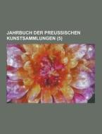 Jahrbuch Der Preussischen Kunstsammlungen (5 ) di Anonymous edito da Theclassics.us