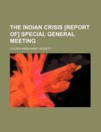 The Indian Crisis [Report Of] Special General Meeting di Church Missionary Society edito da Rarebooksclub.com