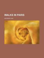 Walks in Paris di Georges Cain edito da Rarebooksclub.com