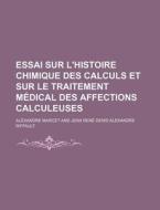 Essai Sur L'histoire Chimique Des Calculs Et Sur Le Traitement Medical Des Affections Calculeuses di Alexandre Marcet edito da General Books Llc