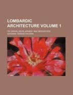 Lombardic Architecture; Its Origin, Development and Derivatives Volume 1 di Giovanni Teresio Rivoira edito da Rarebooksclub.com