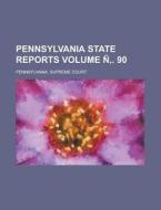 Pennsylvania State Reports Volume N . 90 di Pennsylvania Supreme Court edito da Rarebooksclub.com