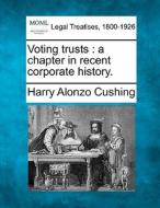 Voting Trusts : A Chapter In Recent Corp di Harry Alonzo Cushing edito da Gale Ecco, Making of Modern Law