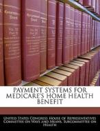 Payment Systems For Medicare\'s Home Health Benefit edito da Bibliogov