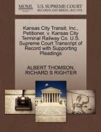 Kansas City Transit, Inc., Petitioner, V. Kansas City Terminal Railway Co. U.s. Supreme Court Transcript Of Record With Supporting Pleadings di Albert Thomson, Richard S Righter edito da Gale, U.s. Supreme Court Records