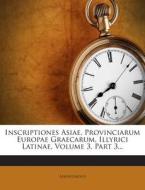 Inscriptiones Asiae, Provinciarum Europae Graecarum, Illyrici Latinae, Volume 3, Part 3... di Anonymous edito da Nabu Press