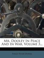 Mr. Dooley in Peace and in War, Volume 3... di Finley Peter Dunne edito da Nabu Press