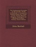 The Fundamental Principles of Old and New World Civilizations: A Comparative Research Based on a Study of the Ancient Mexican Religious, Sociological di Zelia Nuttall edito da Nabu Press