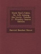 Uncle Tom's Cabin, Or, Life Among the Lowly, Volume 2 di Harriet Beecher Stowe edito da Nabu Press