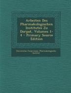 Arbeiten Des Pharmakologischen Institutes Zu Dorpat, Volumes 1-4 edito da Nabu Press