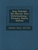 Zum Diskobol Des Myron; Eine Untersuchung - Primary Source Edition di Schroder Bruno 1878-1934 edito da Nabu Press