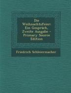 Die Weihnachtsfeier: Ein Gesprach, Zweite Ausgabe - Primary Source Edition di Friedrich Schleiermacher edito da Nabu Press