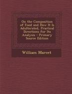 On the Composition of Food and How It Is Adulterated, Practical Directions for Its Analysis di William Marcet edito da Nabu Press