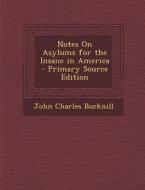 Notes on Asylums for the Insane in America di John Charles Bucknill edito da Nabu Press