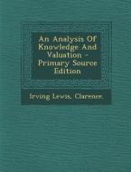 An Analysis of Knowledge and Valuation di Clarence Irving Lewis edito da Nabu Press