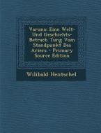 Varuna: Eine Welt- Und Geschichts- Betrach Tung Vom Standpunkt Des Ariers - Primary Source Edition di Wilibald Hentschel edito da Nabu Press
