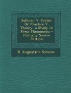 Sullivan V. Critic: Or Practice V. Theory, a Study in Press Phenomena - Primary Source Edition di H. Augustine Simcoe edito da Nabu Press