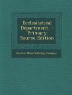 Ecclesiastical Department. - Primary Source Edition di Gorham Manufacturing Company edito da Nabu Press