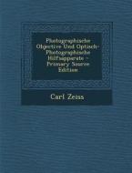 Photographische Objective Und Optisch-Photographische Hilfsapparate - Primary Source Edition di Carl Zeiss edito da Nabu Press