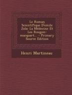 Le Roman Scientifique D'Emile Zola: La Medecine Et Les Rougon-Macquart... - Primary Source Edition di Henri Martineau edito da Nabu Press