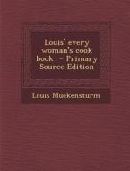 Louis' Every Woman's Cook Book - Primary Source Edition di Louis Muckensturm edito da Nabu Press