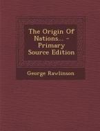 The Origin of Nations... - Primary Source Edition di George Rawlinson edito da Nabu Press