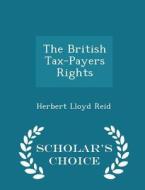 The British Tax-payers Rights - Scholar's Choice Edition di Herbert Lloyd Reid edito da Scholar's Choice