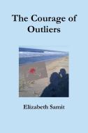 The Courage of Outliers di Elizabeth Samit edito da Lulu.com