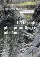L'herault... Plus Qu'un Fleuve, Une Ame di Raymond MATABOSCH edito da Lulu.com