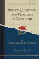 Review Questions And Problems In Chemistry (classic Reprint) di Maurice Simon Henry Unger edito da Forgotten Books