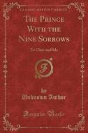 The Prince With The Nine Sorrows di Unknown Author edito da Forgotten Books