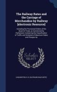 The Railway Rates And The Carriage Of Merchandise By Railway [electronic Resource] di H R Darlington edito da Sagwan Press