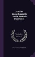 Annales Scientifiques De L'ecole Normale Superieure di Ecole Normale Superieure edito da Palala Press