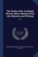 The Works of Mr. Archibald m'Lean: With a Memoir of His Life, Ministry, and Writings: V.5:1 di Archibald Maclean, William Jones edito da CHIZINE PUBN